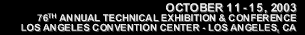 October 11 - 15, 2003 - 76TH Annual Technical Exhibition and Conference Los Angeles Convention Center - Los Angeles, CA